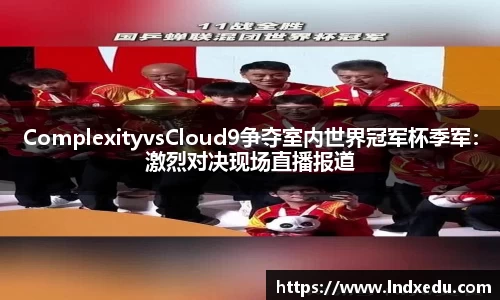 ComplexityvsCloud9争夺室内世界冠军杯季军：激烈对决现场直播报道