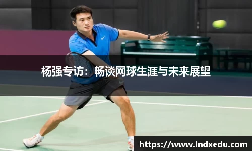 杨强专访：畅谈网球生涯与未来展望