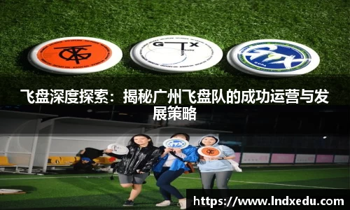 飞盘深度探索：揭秘广州飞盘队的成功运营与发展策略