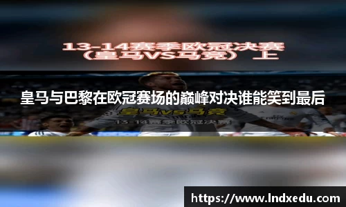 皇马与巴黎在欧冠赛场的巅峰对决谁能笑到最后