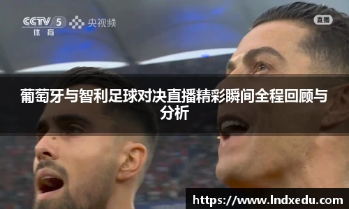 葡萄牙与智利足球对决直播精彩瞬间全程回顾与分析